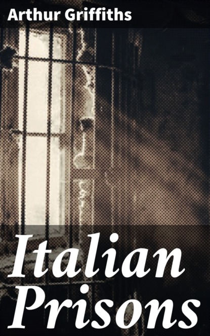 Griffiths Arthur - Italian Prisons