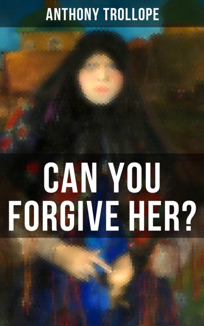 Anthony Trollope - Can You Forgive Her?