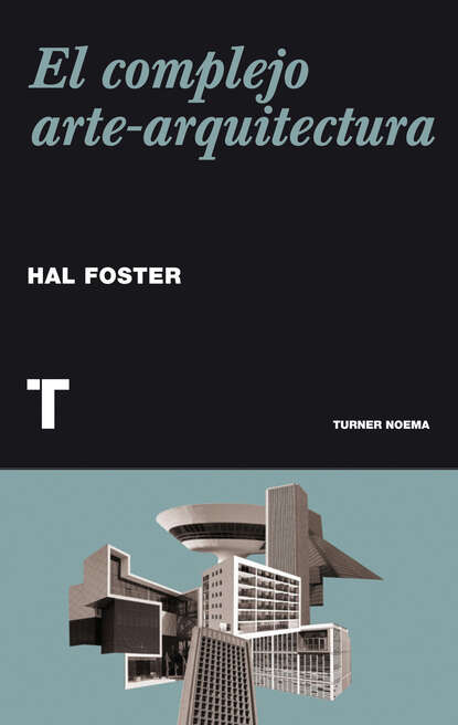 Hal  Foster - El complejo arte-arquitectura