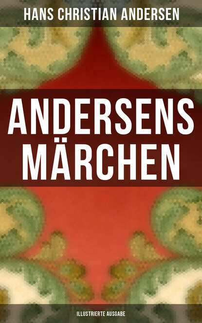 Hans Christian Andersen - Andersens Märchen (Illustrierte Ausgabe)