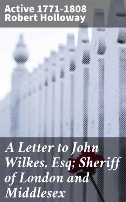 

A Letter to John Wilkes, Esq; Sheriff of London and Middlesex