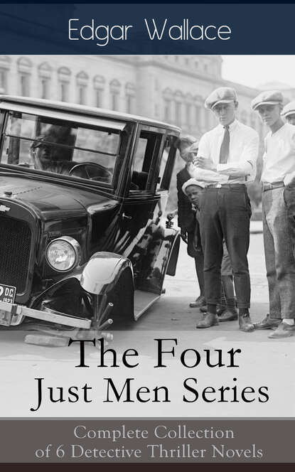Edgar Wallace - The Four Just Men Series: Complete Collection of 6 Detective Thriller Novels
