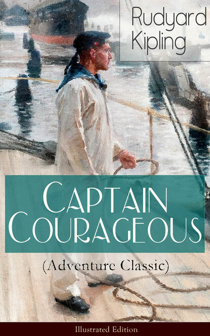Редьярд Джозеф Киплинг - Captain Courageous (Adventure Classic) - Illustrated Edition