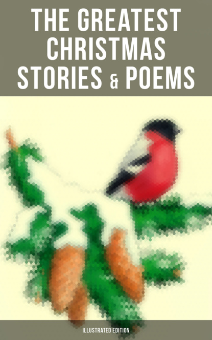 Гарриет Бичер-Стоу - The Greatest Christmas Stories & Poems (Illustrated Edition)