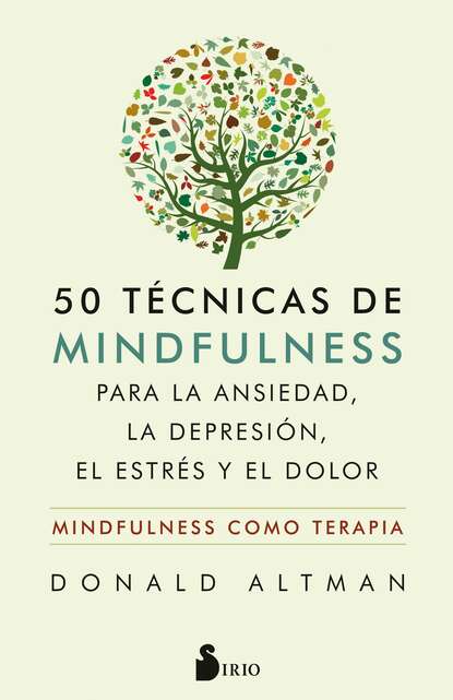 Donald Altman - 50 técnicas de mindfulness para la ansiedad, la depresión, el estrés y el dolor