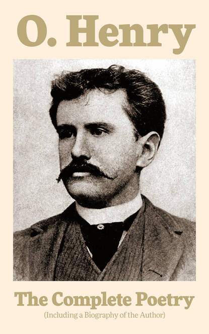 O. Henry - The Complete Poetry (Including a Biography of the Author)