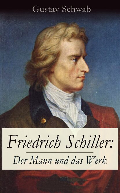 Gustav  Schwab - Friedrich Schiller: Der Mann und das Werk