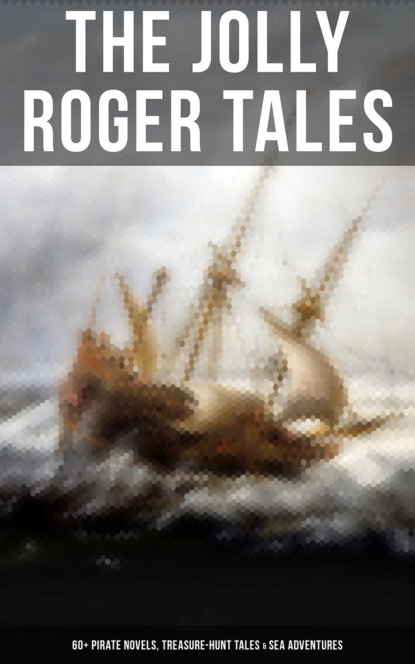 Эдгар Аллан По - The Jolly Roger Tales: 60+ Pirate Novels, Treasure-Hunt Tales & Sea Adventures
