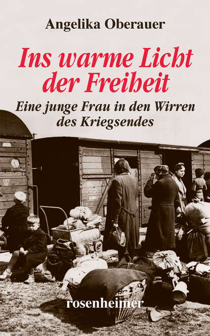 Ins warme Licht der Freiheit - Eine junge Frau in den Wirren des Kriegsendes (Angelika  Oberauer). 