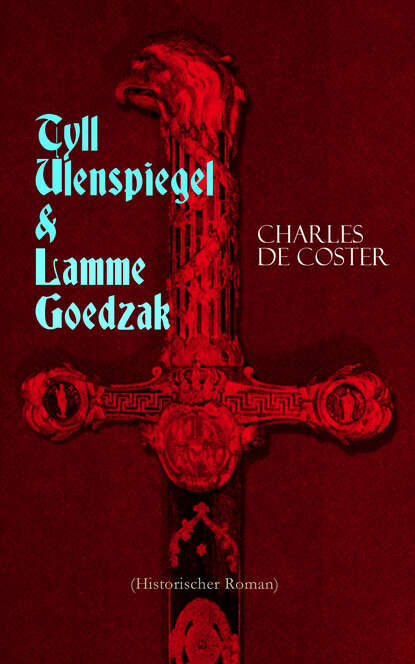 Charles de Coster - Tyll Ulenspiegel & Lamme Goedzak (Historischer Roman)