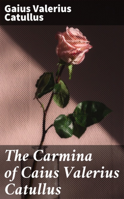 

The Carmina of Caius Valerius Catullus