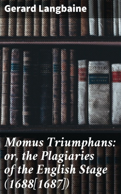 

Momus Triumphans: or, the Plagiaries of the English Stage (1688[1687])