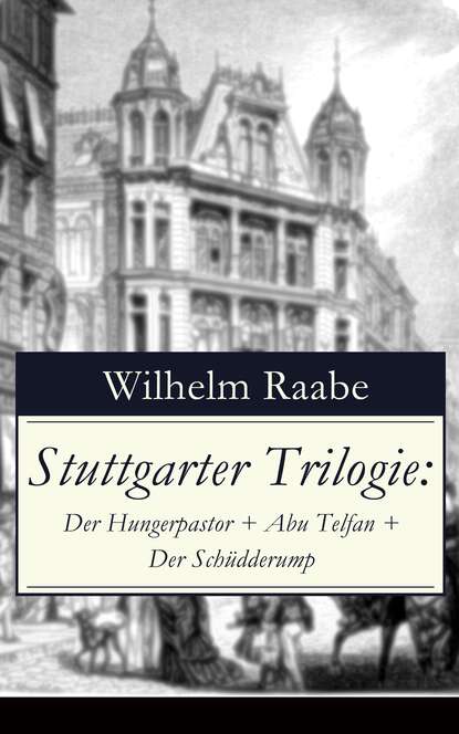 Wilhelm  Raabe - Stuttgarter Trilogie: Der Hungerpastor + Abu Telfan + Der Schüdderump