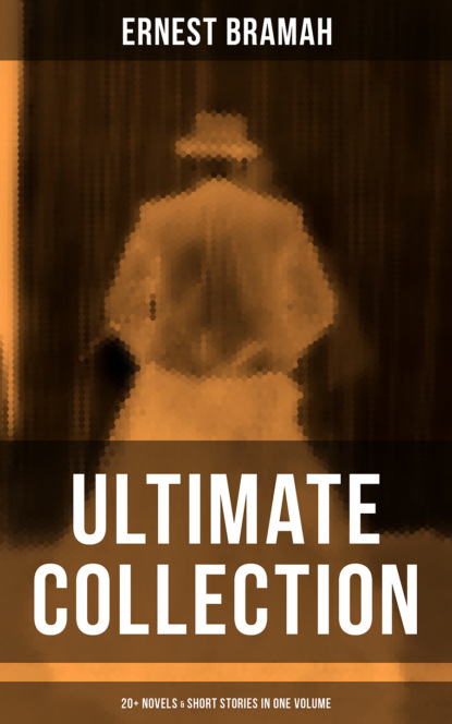 Bramah Ernest - Ernest Bramah - Ultimate Collection: 20+ Novels & Short Stories in One Volume