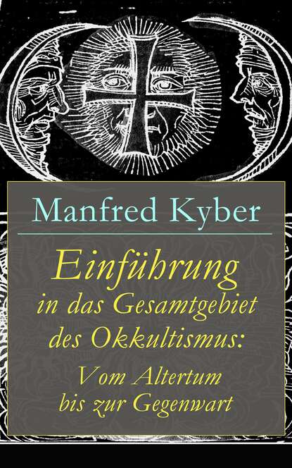 Manfred Kyber — Einf?hrung in das Gesamtgebiet des Okkultismus: Vom Altertum bis zur Gegenwart