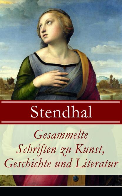Stendhal - Gesammelte Schriften zu Kunst, Geschichte und Literatur