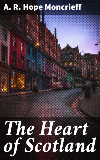 A. R. Hope Moncrieff - The Heart of Scotland