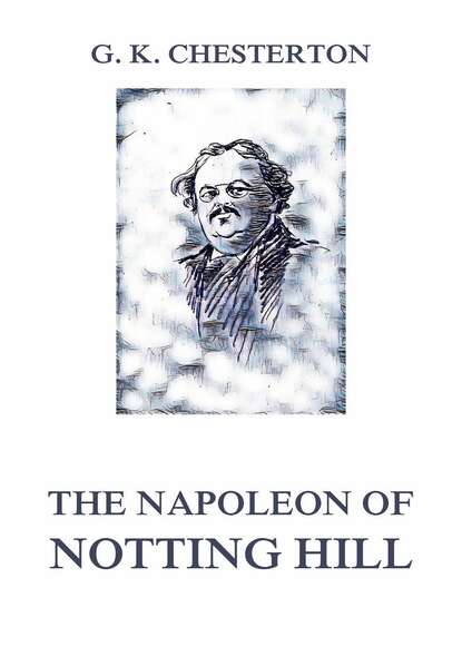 Гилберт Кийт Честертон - The Napoleon of Notting Hill