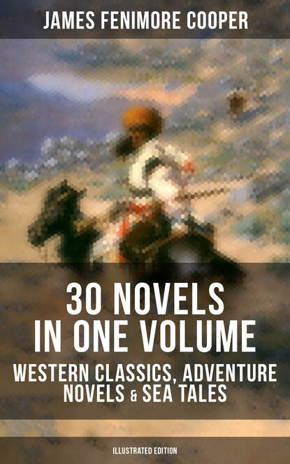 James Fenimore Cooper - James Fenimore Cooper: 30 Novels in One Volume - Western Classics, Adventure Novels & Sea Tales