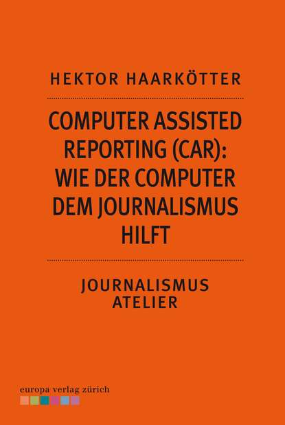 Hektor Haarkötter - Computer Assisted Reporting (CAR): Wie der Computer dem Journalismus hilft