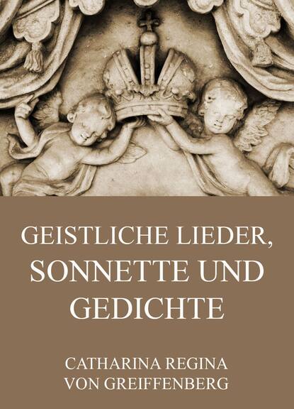Catharina Regina von Greiffenberg Geistliche Lieder, Sonnette und Gedichte catharina regina von greiffenberg geistliche lieder sonnette und gedichte