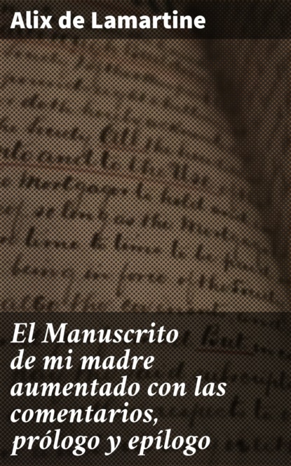 

El Manuscrito de mi madre aumentado con las comentarios, prólogo y epílogo