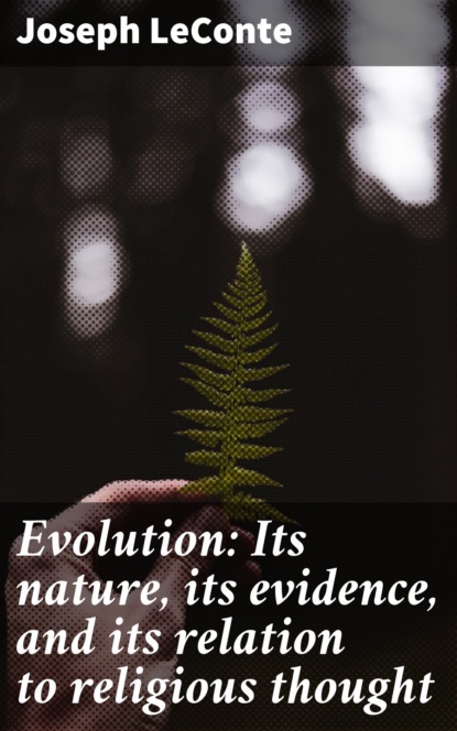 Joseph LeConte - Evolution: Its nature, its evidence, and its relation to religious thought