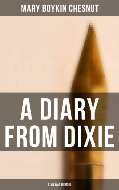 Mary Boykin Chesnut - A Diary From Dixie (Civil War Memoir)