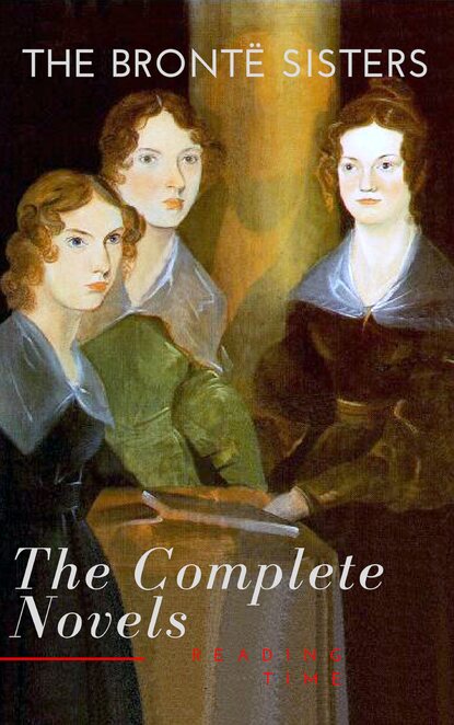 Эмили Бронте - The Brontë Sisters: The Complete Novels