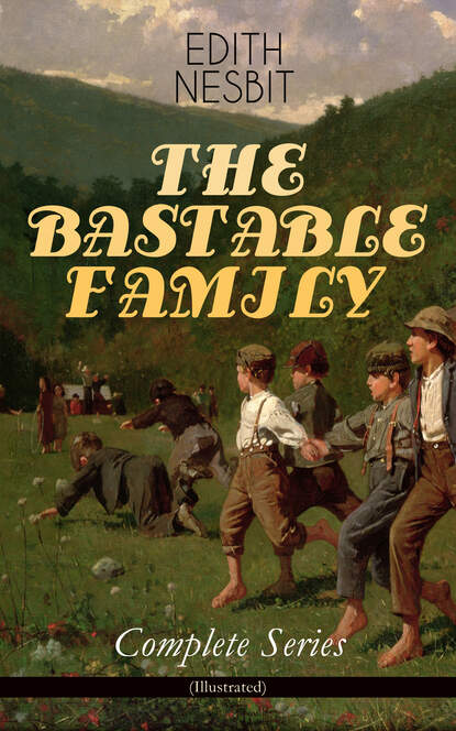 Эдит Несбит — THE BASTABLE FAMILY – Complete Series (Illustrated)