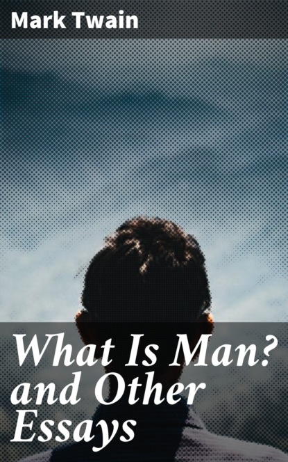 

What Is Man and Other Essays