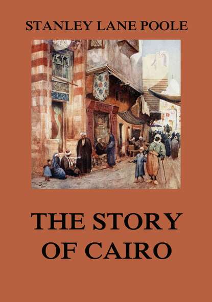 Stanley Lane-Poole - The Story of Cairo