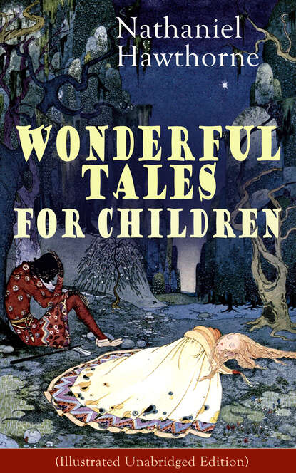Nathaniel Hawthorne - Nathaniel Hawthorne's Wonderful Tales for Children (Illustrated Unabridged Edition)