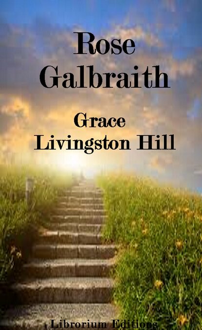 Grace Livingston Hill - Rose Galbraith