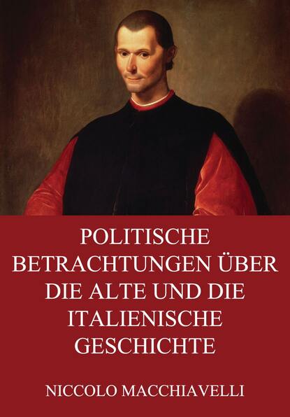 Niccolo  Macchiavelli - Politische Betrachtungen über die alte und die italienische Geschichte