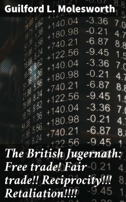 

The British Jugernath: Free trade! Fair trade!! Reciprocity!!! Retaliation!!!!