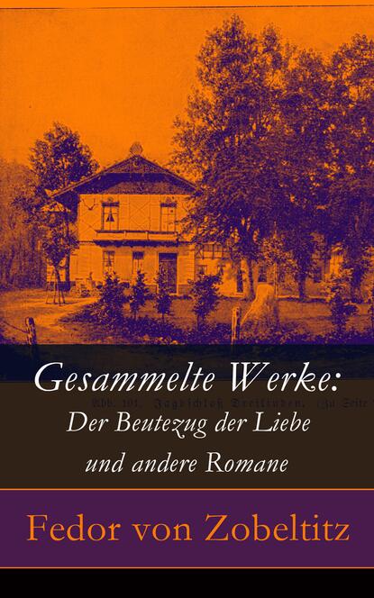 

Gesammelte Werke: Der Beutezug der Liebe und andere Romane