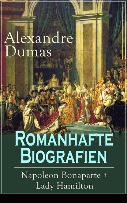 Alexandre Dumas - Romanhafte Biografien: Napoleon Bonaparte + Lady Hamilton
