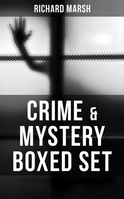 Richard  Marsh - CRIME & MYSTERY Boxed Set