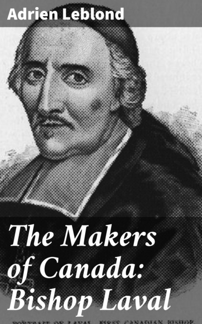 Adrien Leblond - The Makers of Canada: Bishop Laval