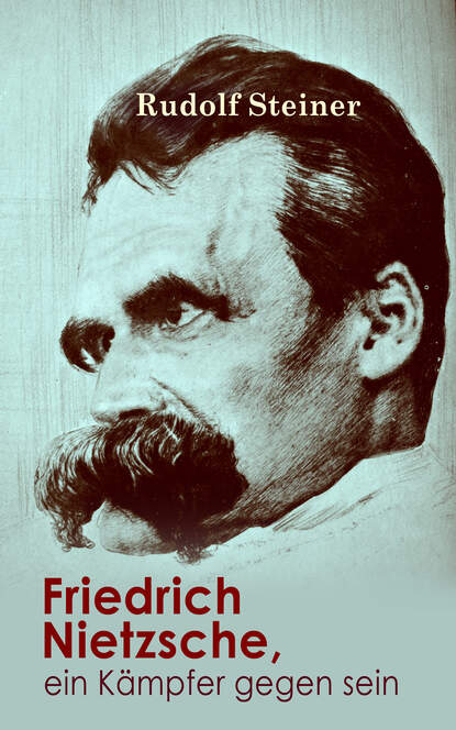 Rudolf Steiner - Friedrich Nietzsche, ein Kämpfer gegen seine Zeit