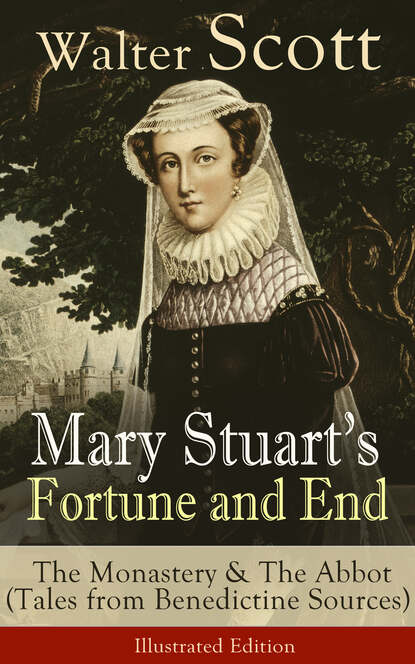 Walter Scott — Mary Stuart's Fortune and End: The Monastery & The Abbot