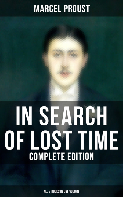 Marcel Proust - In Search of Lost Time - Complete Edition (All 7 Books in One Volume)