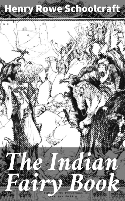 Henry Rowe Schoolcraft - The Indian Fairy Book