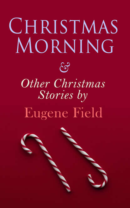 Field Eugene - Christmas Morning & Other Christmas Stories by Eugene Field