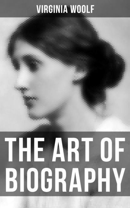 Virginia Woolf - THE ART OF BIOGRAPHY