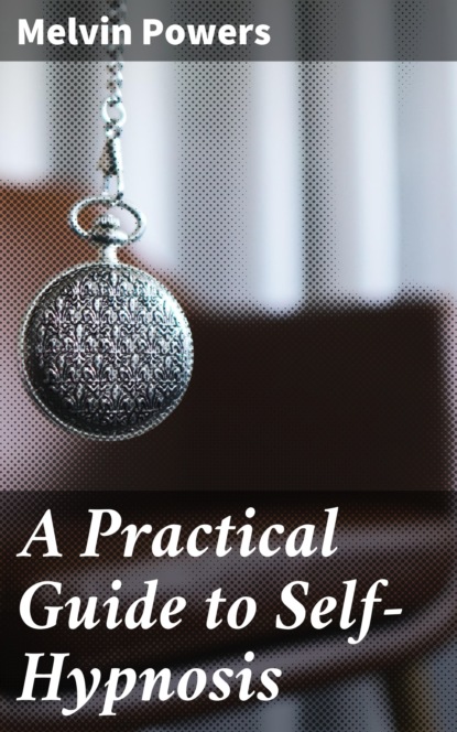 Melvin Powers - A Practical Guide to Self-Hypnosis