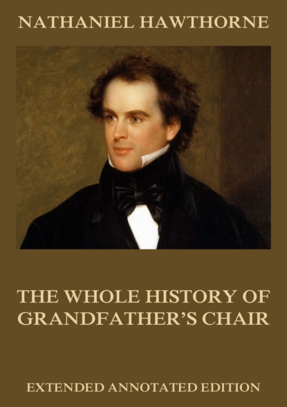 Nathaniel Hawthorne - The Whole History Of Grandfather's Chair