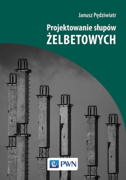 Janusz Pędziwiatr - Projektowanie słupów żelbetowych