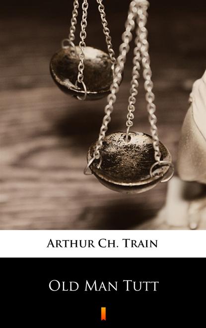 Arthur Ch. Train — Old Man Tutt